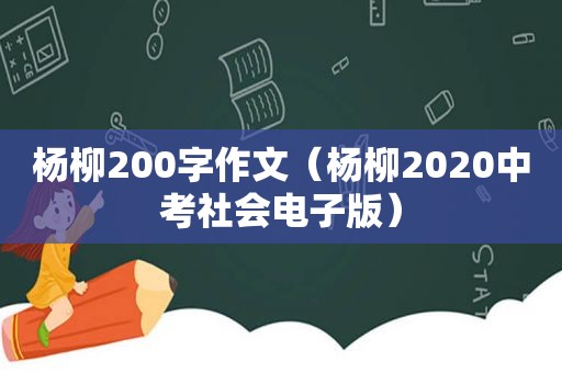 杨柳200字作文（杨柳2020中考社会电子版）