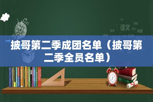 披哥第二季成团名单（披哥第二季全员名单）