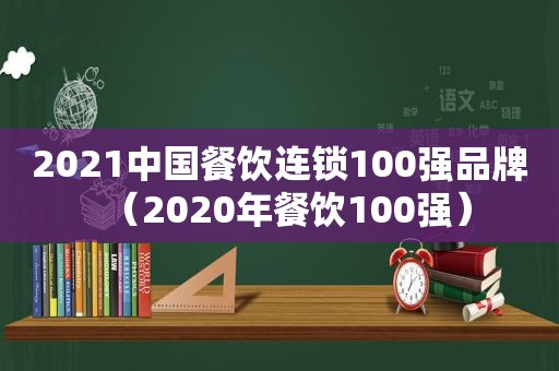 2021中国餐饮连锁100强品牌（2020年餐饮100强）