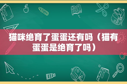 猫咪绝育了蛋蛋还有吗（猫有蛋蛋是绝育了吗）