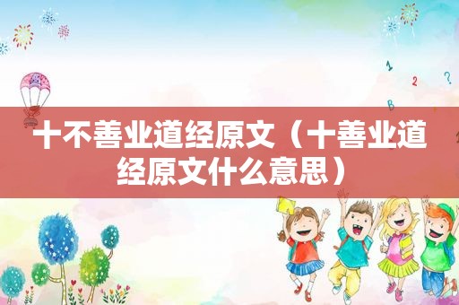 十不善业道经原文（十善业道经原文什么意思）