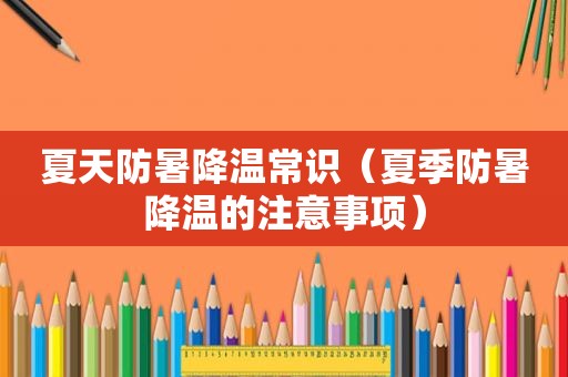 夏天防暑降温常识（夏季防暑降温的注意事项）