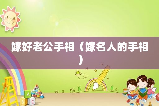嫁好老公手相（嫁名人的手相）