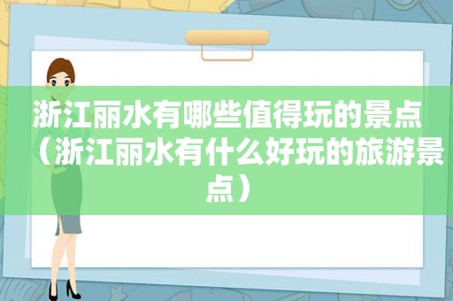 浙江丽水有哪些值得玩的景点（浙江丽水有什么好玩的旅游景点）