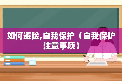 如何避险,自我保护（自我保护注意事项）