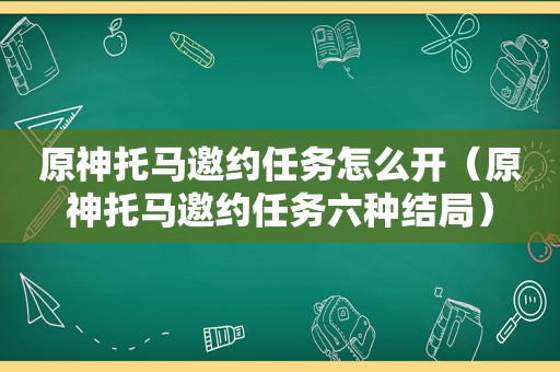 原神托马邀约任务怎么开（原神托马邀约任务六种结局）