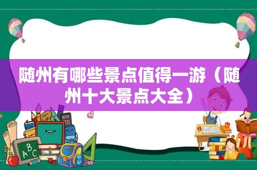 随州有哪些景点值得一游（随州十大景点大全）