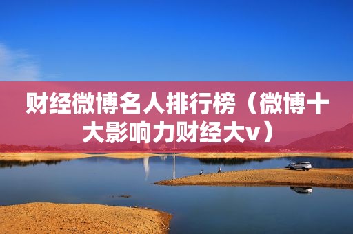 财经微博名人排行榜（微博十大影响力财经大v）