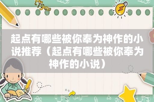 起点有哪些被你奉为神作的小说推荐（起点有哪些被你奉为神作的小说）