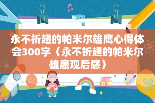 永不折翅的帕米尔雄鹰心得体会300字（永不折翅的帕米尔雄鹰观后感）