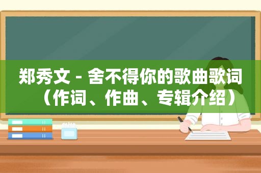 郑秀文 - 舍不得你的歌曲歌词（作词、作曲、专辑介绍）