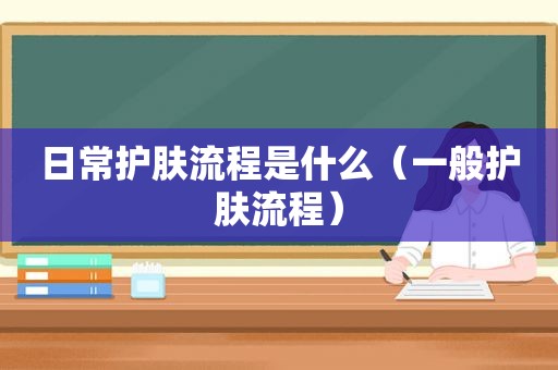 日常护肤流程是什么（一般护肤流程）