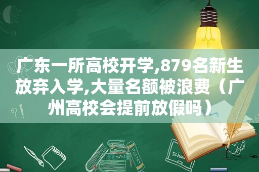 广东一所高校开学,879名新生放弃入学,大量名额被浪费（广州高校会提前放假吗）