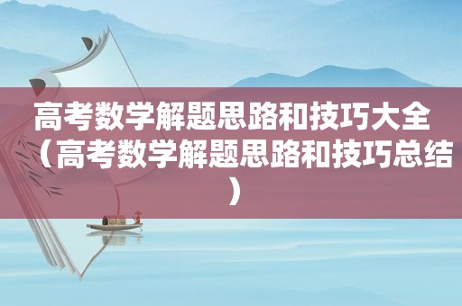 高考数学解题思路和技巧大全（高考数学解题思路和技巧总结）