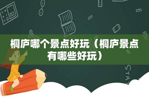 桐庐哪个景点好玩（桐庐景点有哪些好玩）