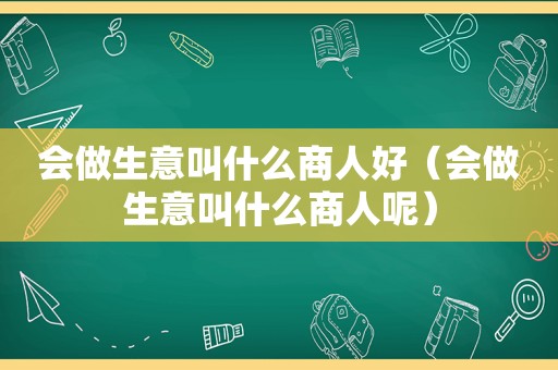 会做生意叫什么商人好（会做生意叫什么商人呢）