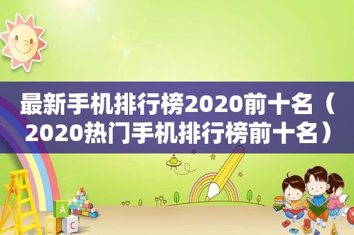 最新手机排行榜2020前十名（2020热门手机排行榜前十名）