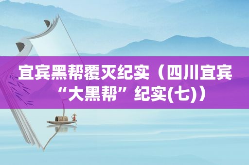 宜宾黑帮覆灭纪实（四川宜宾“大黑帮”纪实(七)）