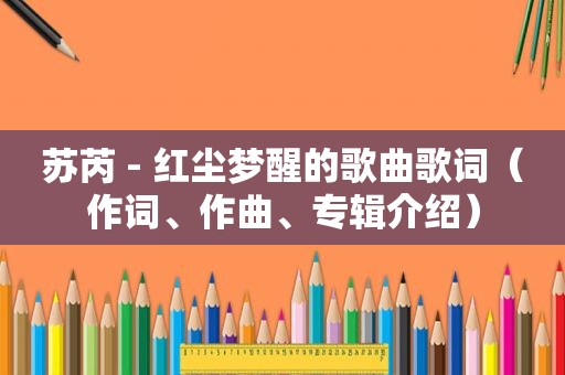 苏芮 - 红尘梦醒的歌曲歌词（作词、作曲、专辑介绍）