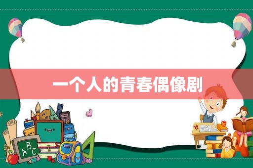 一个人的青春偶像剧
