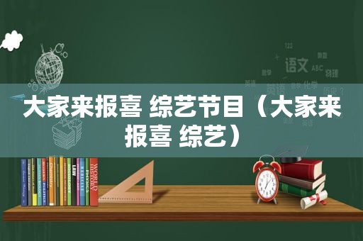 大家来报喜 综艺节目（大家来报喜 综艺）