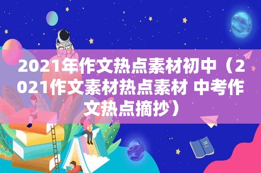 2021年作文热点素材初中（2021作文素材热点素材 中考作文热点摘抄）