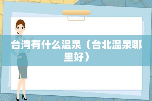台湾有什么温泉（台北温泉哪里好）