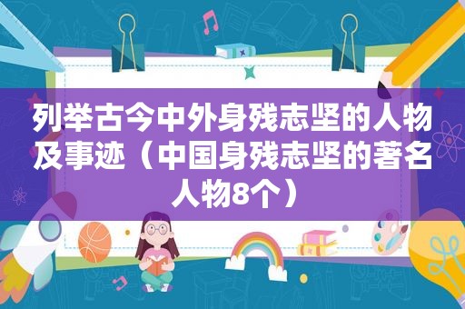 列举古今中外身残志坚的人物及事迹（中国身残志坚的著名人物8个）