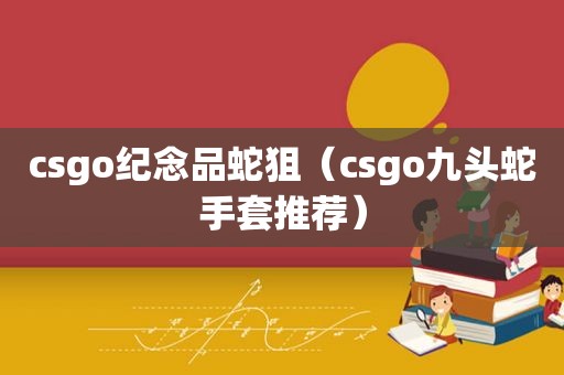 csgo纪念品蛇狙（csgo九头蛇手套推荐）