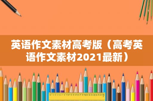 英语作文素材高考版（高考英语作文素材2021最新）