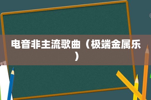 电音非主流歌曲（极端金属乐）