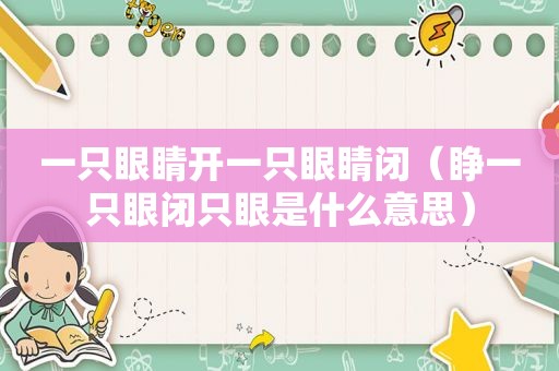 一只眼睛开一只眼睛闭（睁一只眼闭只眼是什么意思）
