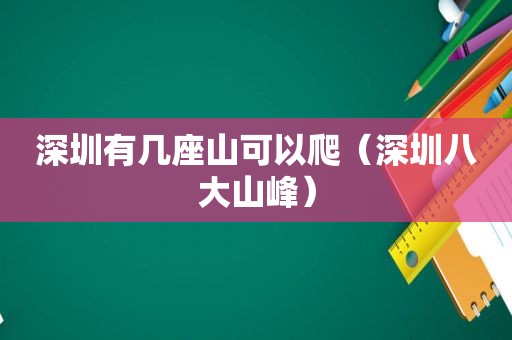 深圳有几座山可以爬（深圳八大山峰）