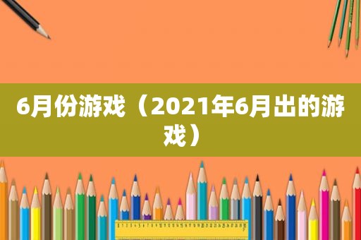 6月份游戏（2021年6月出的游戏）