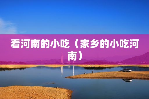 看河南的小吃（家乡的小吃河南）