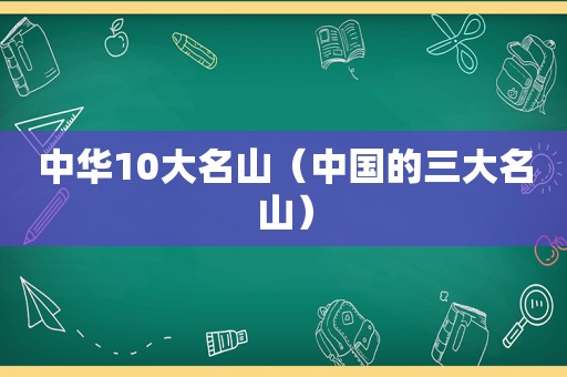 中华10大名山（中国的三大名山）