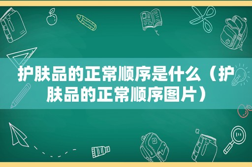 护肤品的正常顺序是什么（护肤品的正常顺序图片）