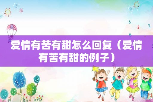 爱情有苦有甜怎么回复（爱情有苦有甜的例子）