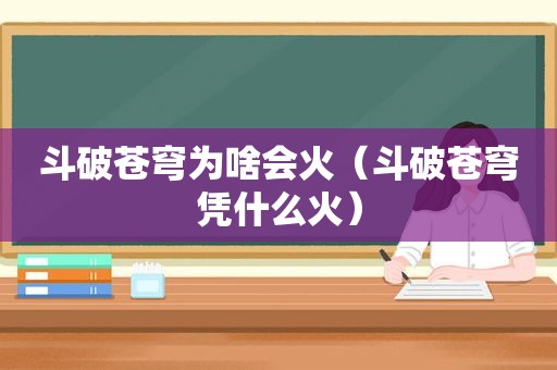 斗破苍穹为啥会火（斗破苍穹凭什么火）