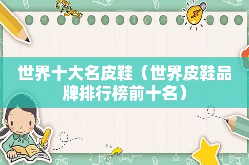 世界十大名皮鞋（世界皮鞋品牌排行榜前十名）