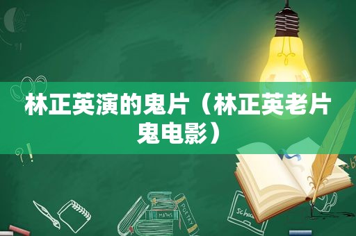 林正英演的鬼片（林正英老片鬼电影）