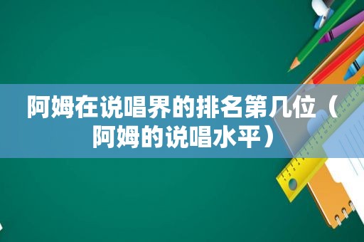 阿姆在说唱界的排名第几位（阿姆的说唱水平）