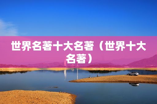 世界名著十大名著（世界十大名著）