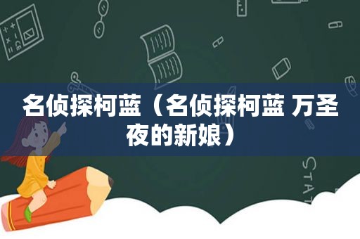 名侦探柯蓝（名侦探柯蓝 万圣夜的新娘）