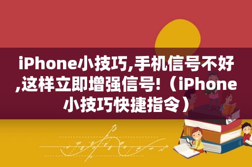 iPhone小技巧,手机信号不好,这样立即增强信号!（iPhone小技巧快捷指令）