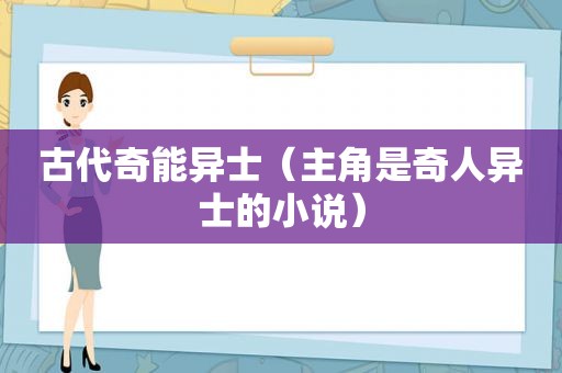 古代奇能异士（主角是奇人异士的小说）