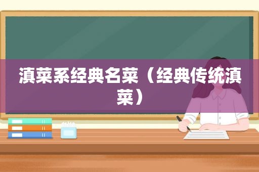 滇菜系经典名菜（经典传统滇菜）