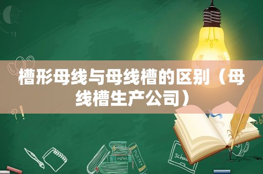 槽形母线与母线槽的区别（母线槽生产公司）