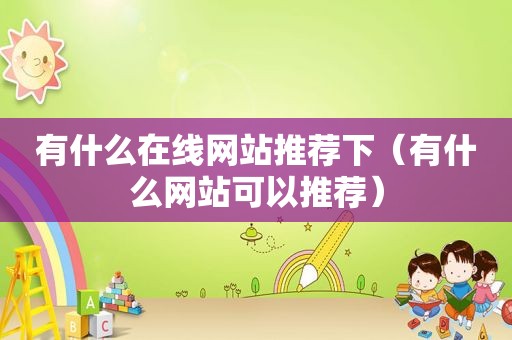 有什么在线网站推荐下（有什么网站可以推荐）