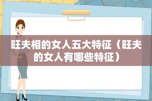 旺夫相的女人五大特征（旺夫的女人有哪些特征）